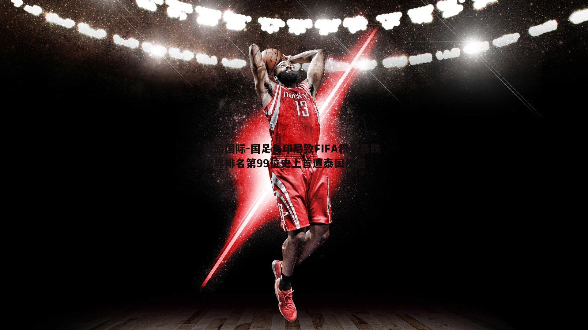 优游国际-国足负印尼致FIFA积分暴跌 世界排名第99位史上首遭泰国反超