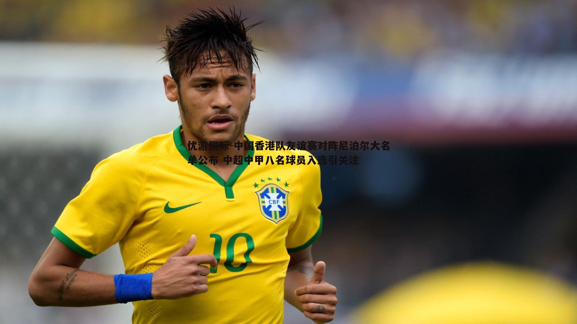优游国际-中国香港队友谊赛对阵尼泊尔大名单公布 中超中甲八名球员入选引关注