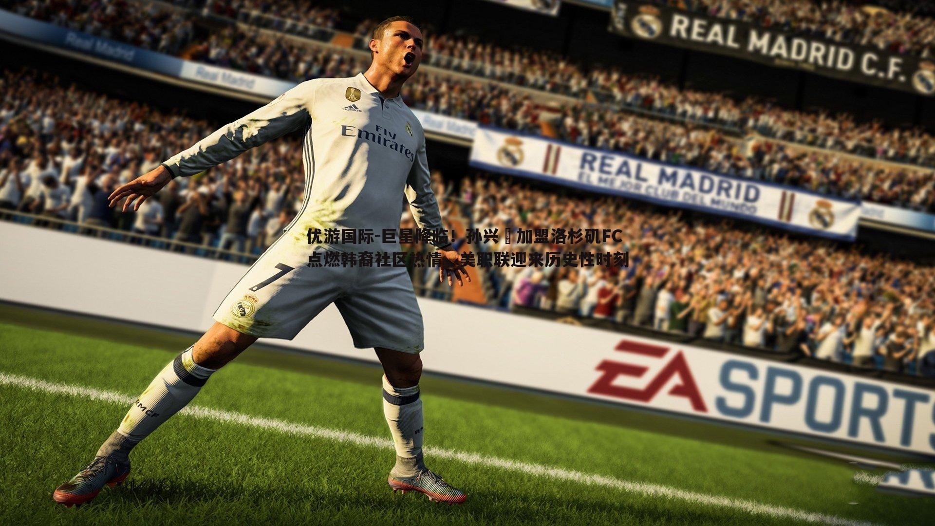 优游国际-巨星降临!孙兴慜加盟洛杉矶FC点燃韩裔社区热情,美职联迎来历史性时刻